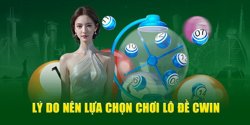 Lý do nên chơi lô đề Cwin